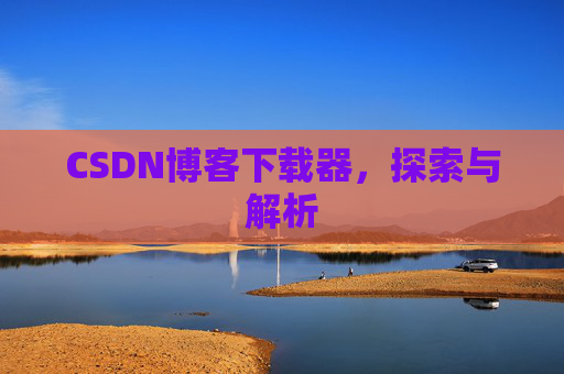 CSDN博客下载器，探索与解析